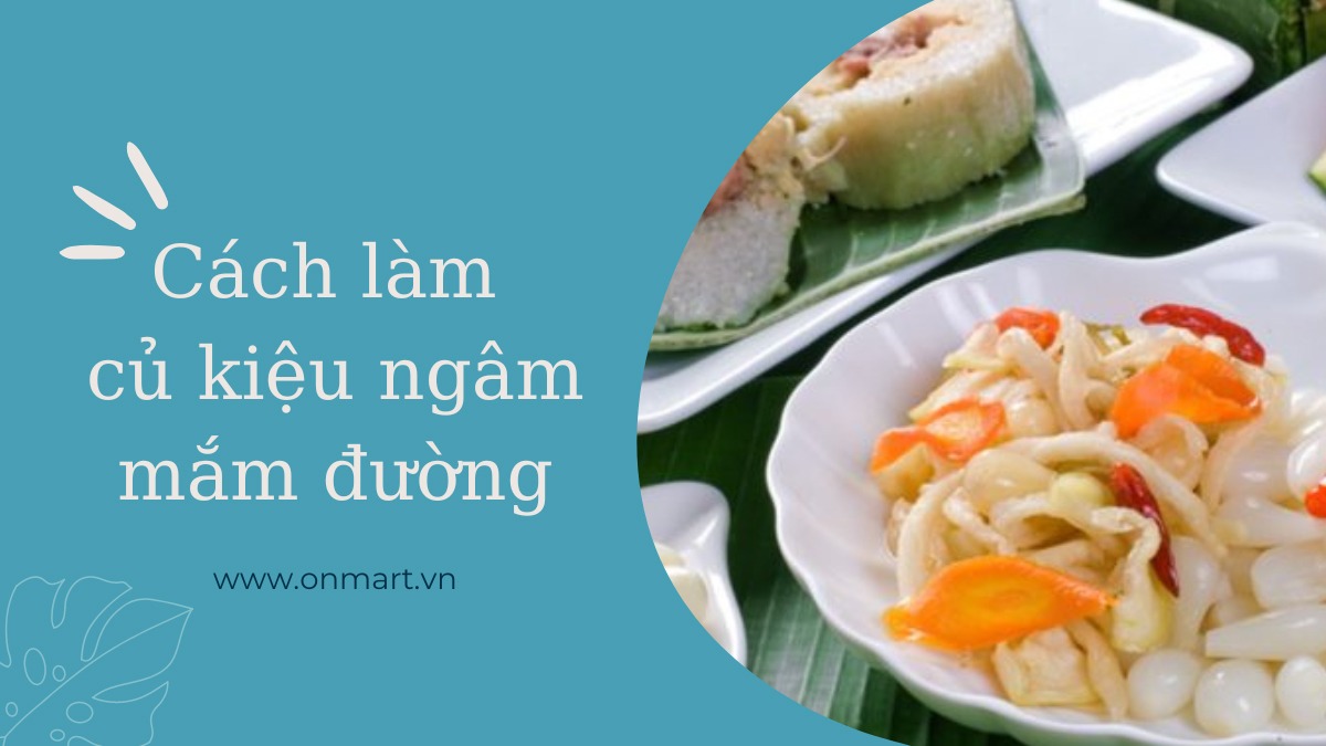 Cách làm củ kiệu ngâm nước mắm đường