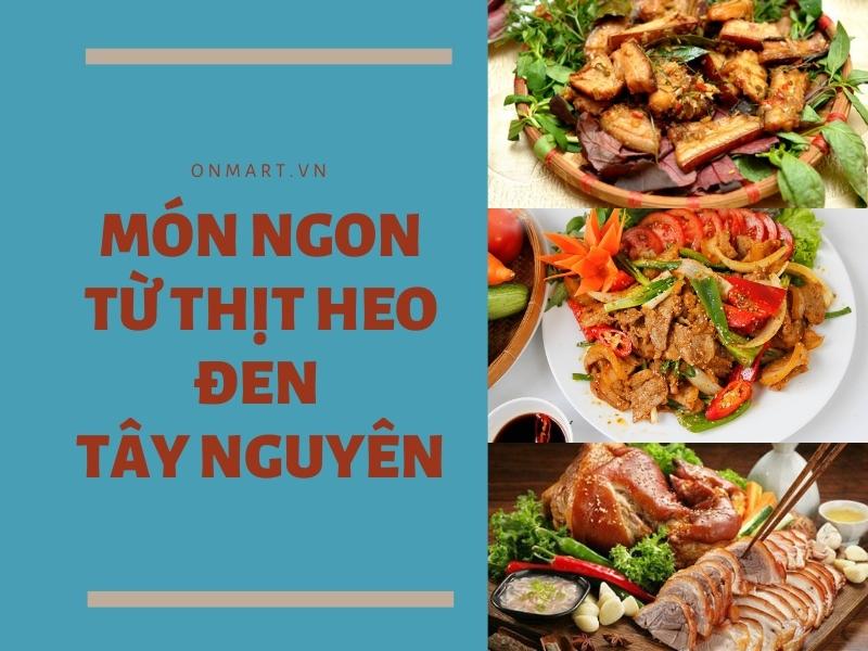 8 món ngon từ thịt heo đen Tây Nguyên khiến người ăn “mê mẩn”